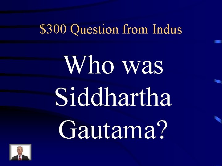 $300 Question from Indus Who was Siddhartha Gautama? 