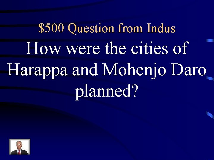 $500 Question from Indus How were the cities of Harappa and Mohenjo Daro planned?