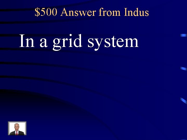 $500 Answer from Indus In a grid system 