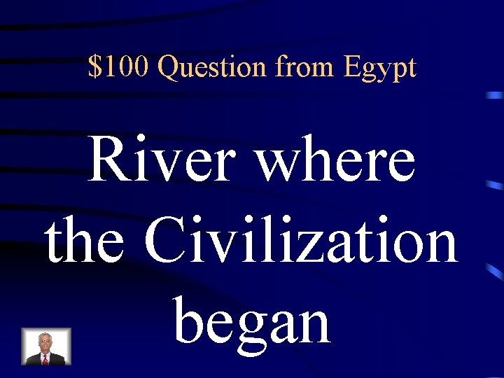 $100 Question from Egypt River where the Civilization began 
