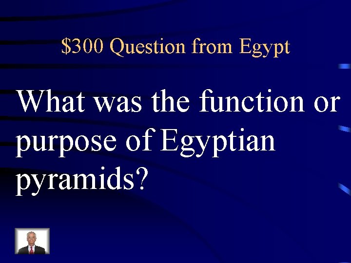 $300 Question from Egypt What was the function or purpose of Egyptian pyramids? 