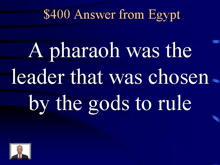 $400 Answer from Egypt A pharaoh was the leader that was chosen by the