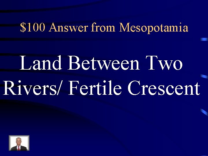 $100 Answer from Mesopotamia Land Between Two Rivers/ Fertile Crescent 