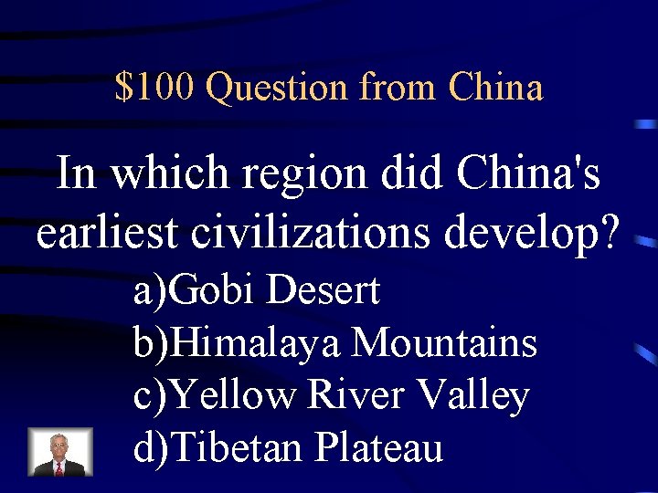 $100 Question from China In which region did China's earliest civilizations develop? a)Gobi Desert