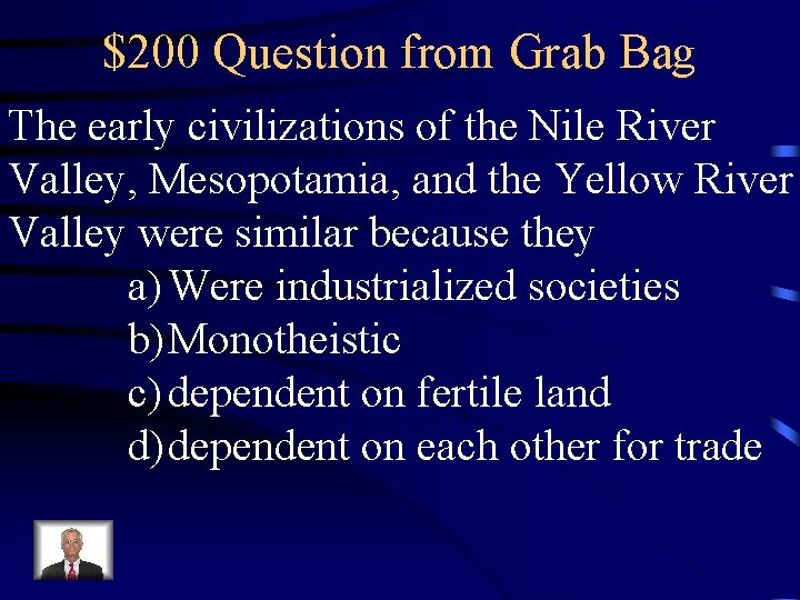 $200 Question from Grab Bag The early civilizations of the Nile River Valley, Mesopotamia,