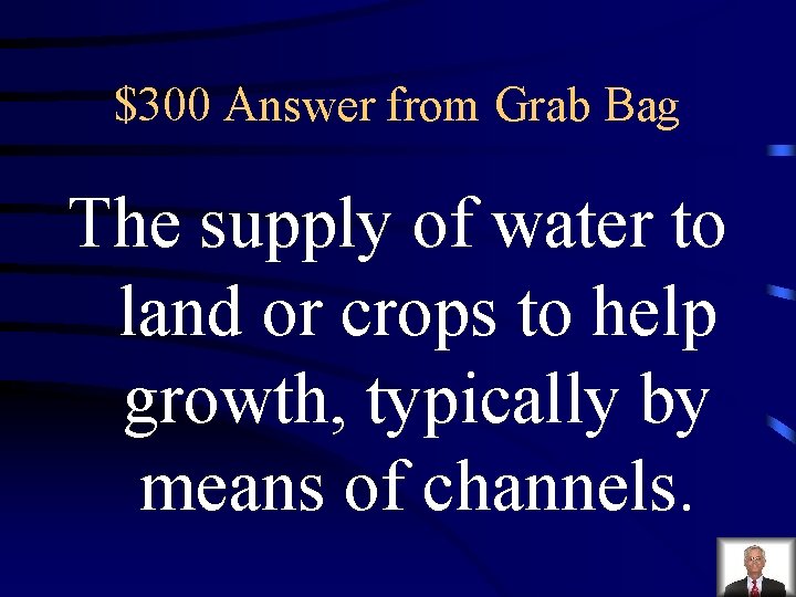 $300 Answer from Grab Bag The supply of water to land or crops to