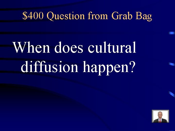 $400 Question from Grab Bag When does cultural diffusion happen? 