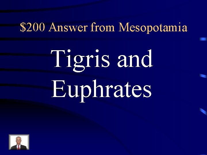 $200 Answer from Mesopotamia Tigris and Euphrates 