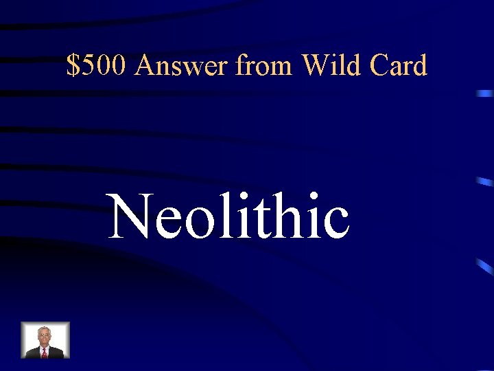 $500 Answer from Wild Card Neolithic 