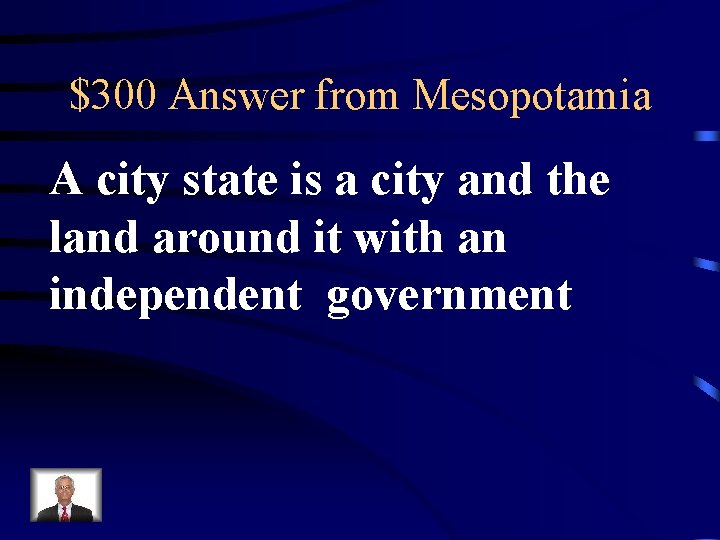 $300 Answer from Mesopotamia A city state is a city and the land around