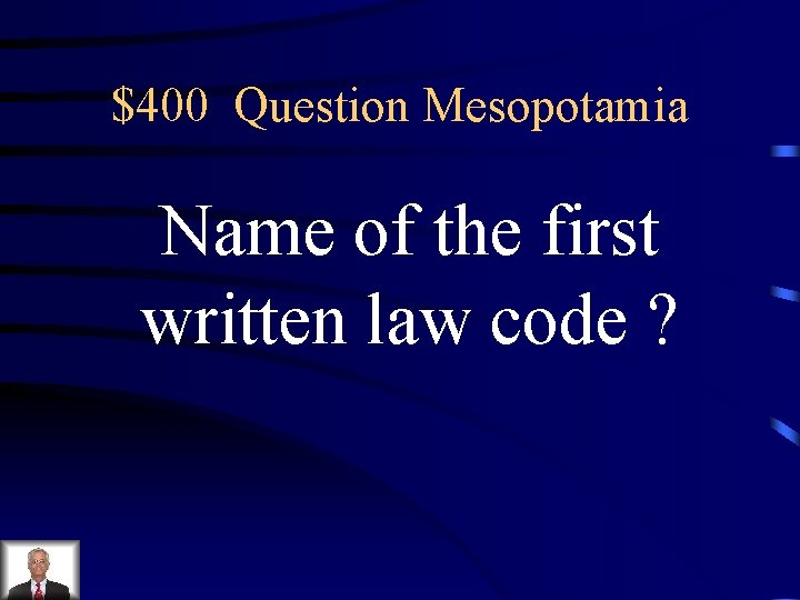 $400 Question Mesopotamia Name of the first written law code ? 