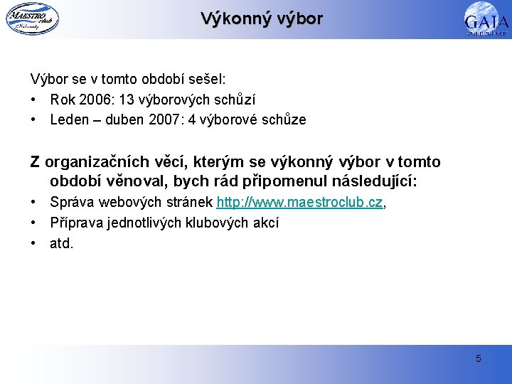 Výkonný výbor Výbor se v tomto období sešel: • Rok 2006: 13 výborových schůzí