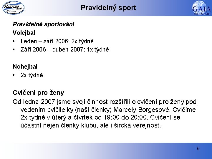 Pravidelný sport Pravidelné sportování Volejbal • Leden – září 2006: 2 x týdně •