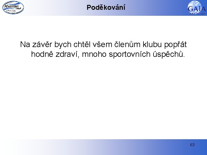 Poděkování Na závěr bych chtěl všem členům klubu popřát hodně zdraví, mnoho sportovních úspěchů.