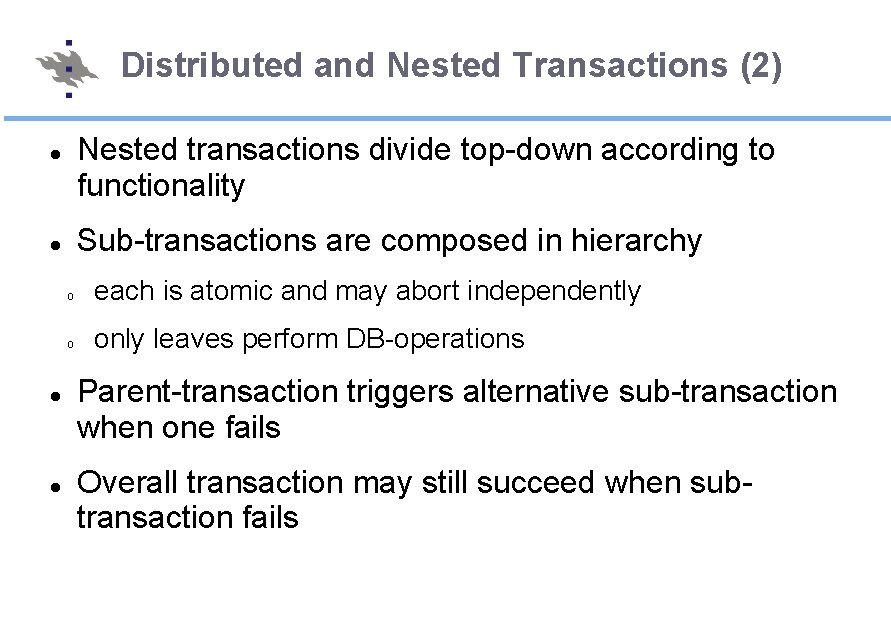 Distributed and Nested Transactions (2) Nested transactions divide top-down according to functionality Sub-transactions are