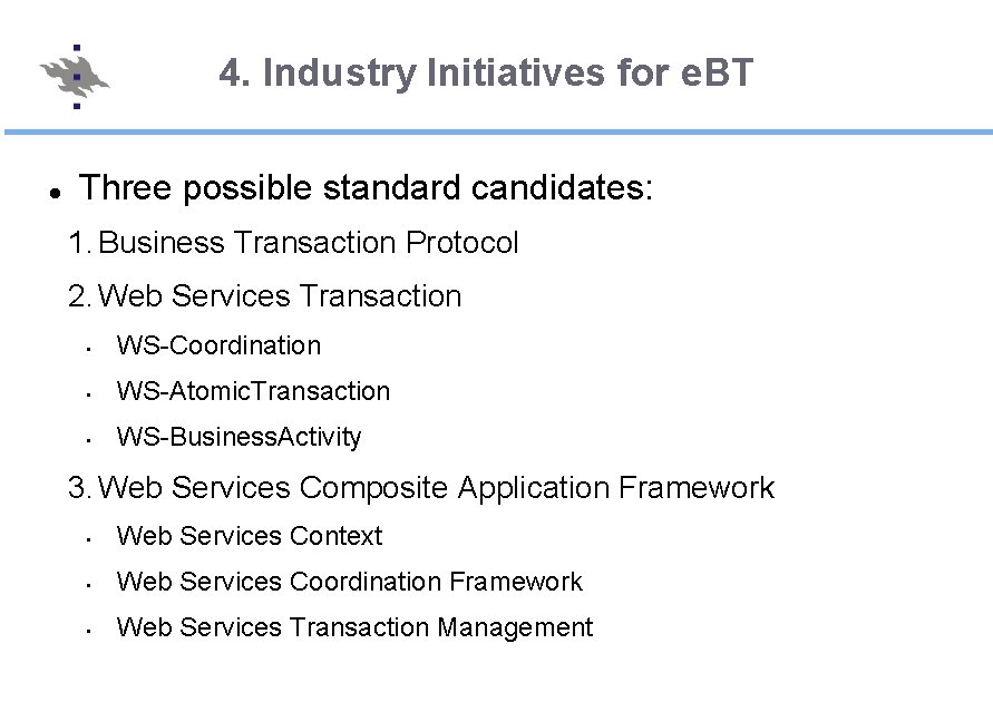 4. Industry Initiatives for e. BT Three possible standard candidates: 1. Business Transaction Protocol