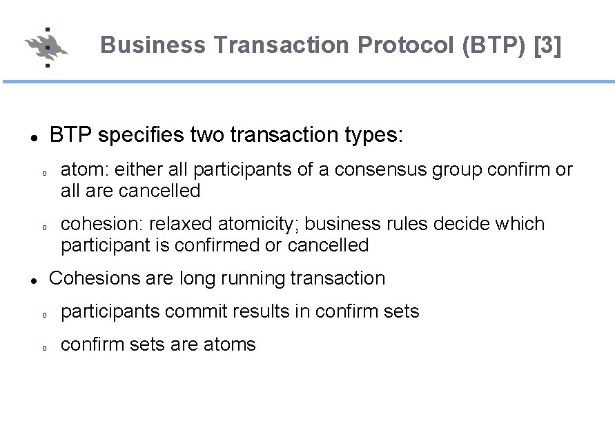 Business Transaction Protocol (BTP) [3] BTP specifies two transaction types: o o atom: either