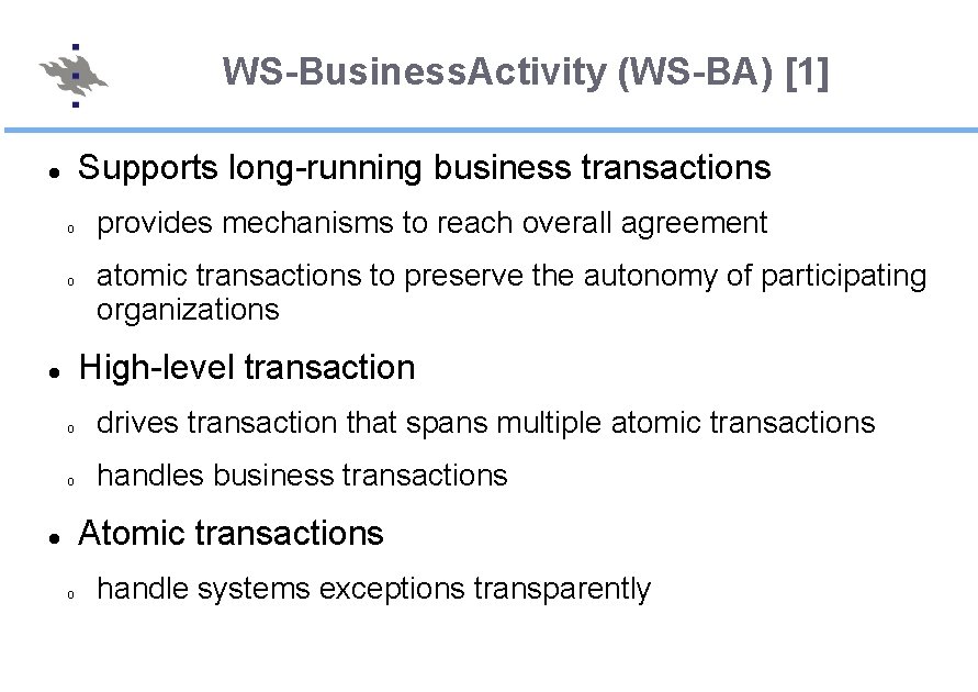 WS-Business. Activity (WS-BA) [1] Supports long-running business transactions o o provides mechanisms to reach