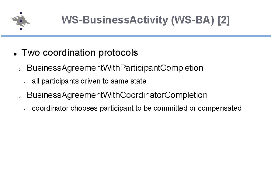 WS-Business. Activity (WS-BA) [2] Two coordination protocols Business. Agreement. With. Participant. Completion o •