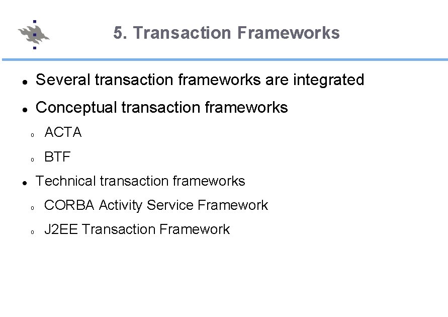 5. Transaction Frameworks Several transaction frameworks are integrated Conceptual transaction frameworks o ACTA o