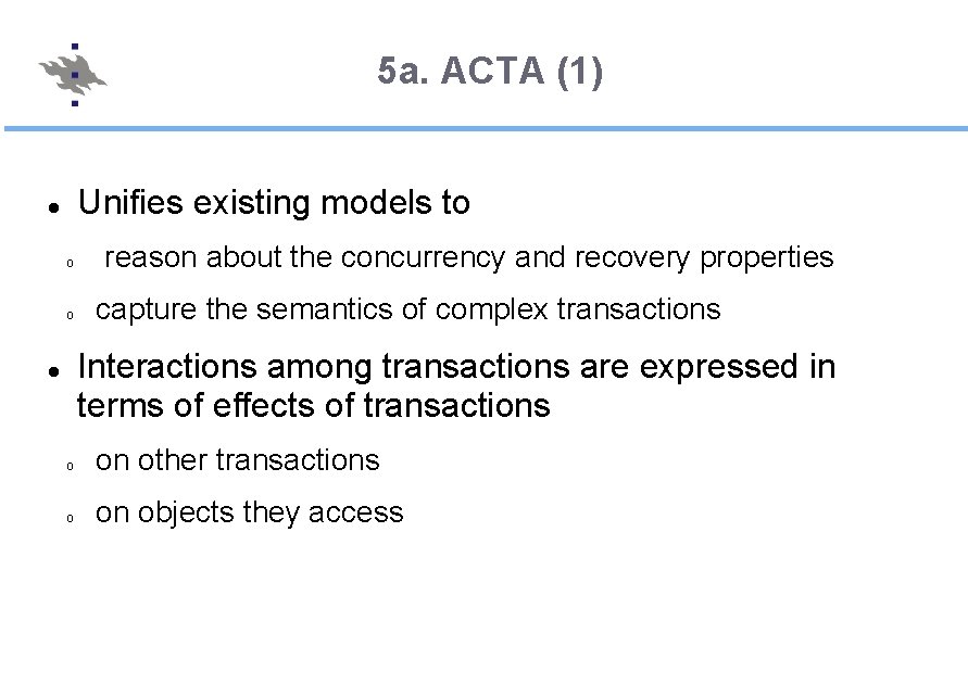 5 a. ACTA (1) Unifies existing models to o o reason about the concurrency