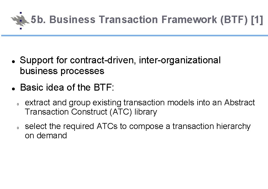 5 b. Business Transaction Framework (BTF) [1] Support for contract-driven, inter-organizational business processes Basic