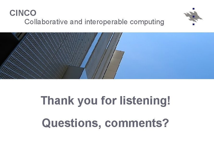 CINCO Collaborative and interoperable computing Thank you for listening! Questions, comments? 
