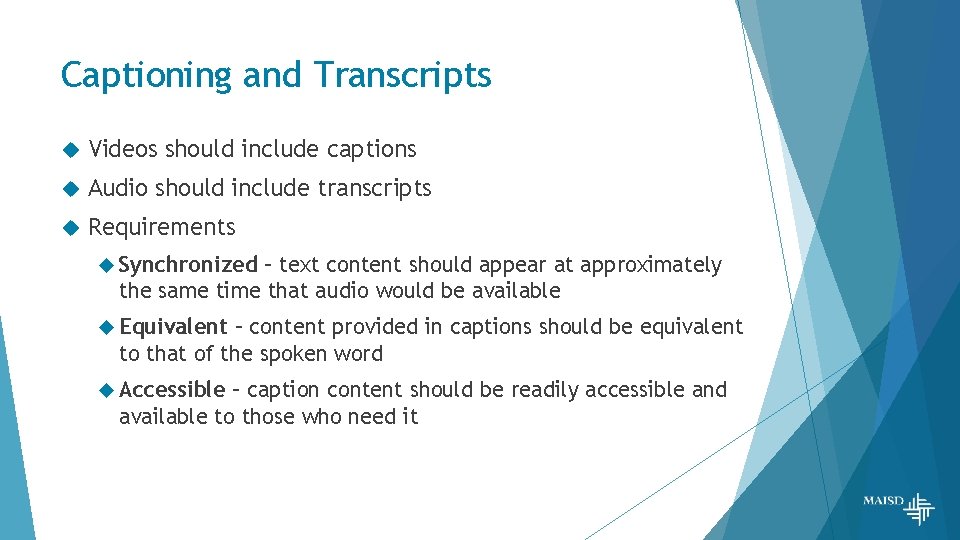 Captioning and Transcripts Videos should include captions Audio should include transcripts Requirements Synchronized –