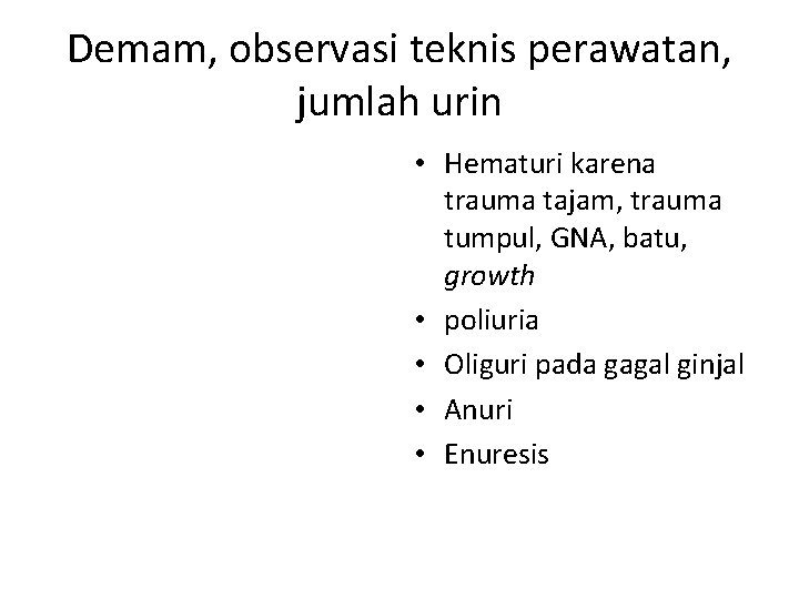 Demam, observasi teknis perawatan, jumlah urin • Hematuri karena trauma tajam, trauma tumpul, GNA, Demam, observasi teknis perawatan, jumlah urin • Hematuri karena trauma tajam, trauma tumpul, GNA,