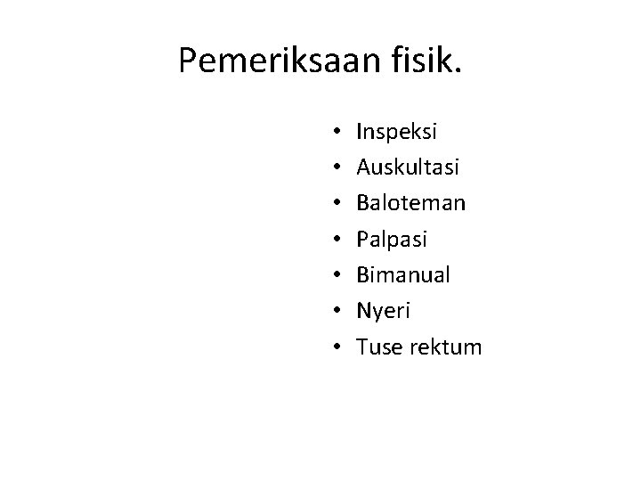 Pemeriksaan fisik. • • Inspeksi Auskultasi Baloteman Palpasi Bimanual Nyeri Tuse rektum Pemeriksaan fisik. • • Inspeksi Auskultasi Baloteman Palpasi Bimanual Nyeri Tuse rektum