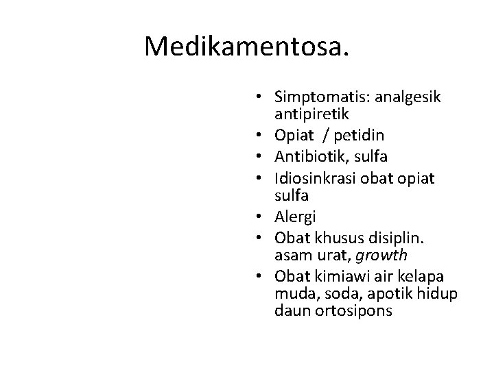 Medikamentosa. • Simptomatis: analgesik antipiretik • Opiat / petidin • Antibiotik, sulfa • Idiosinkrasi