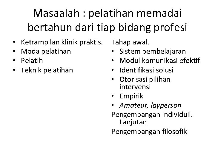 Masaalah : pelatihan memadai bertahun dari tiap bidang profesi • • Ketrampilan klinik praktis. Masaalah : pelatihan memadai bertahun dari tiap bidang profesi • • Ketrampilan klinik praktis.