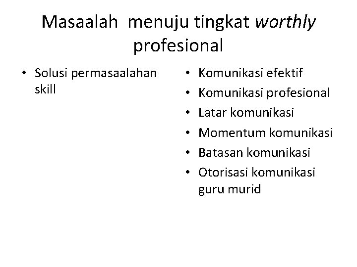 Masaalah menuju tingkat worthly profesional • Solusi permasaalahan skill • • • Komunikasi efektif