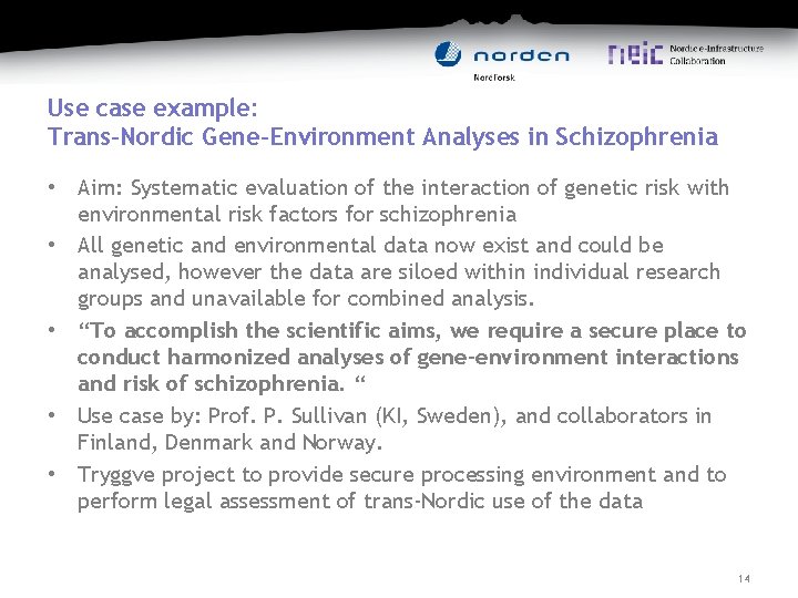 Use case example: Trans-Nordic Gene-Environment Analyses in Schizophrenia • Aim: Systematic evaluation of the