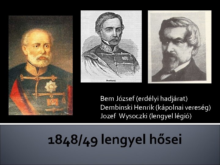 Bem József (erdélyi hadjárat) Dembinski Henrik (kápolnai vereség) Jozef Wysoczki (lengyel légió) 1848/49 lengyel