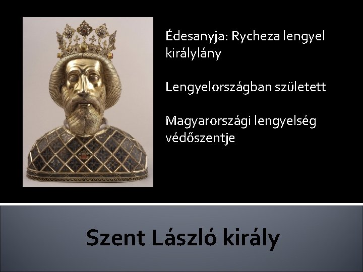 Édesanyja: Rycheza lengyel királylány Lengyelországban született Magyarországi lengyelség védőszentje Szent László király 