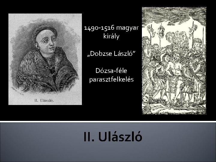 1490 -1516 magyar király „Dobzse László” Dózsa-féle parasztfelkelés II. Ulászló 