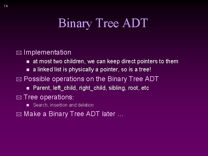 14 Binary Tree ADT * Implementation at most two children, we can keep direct