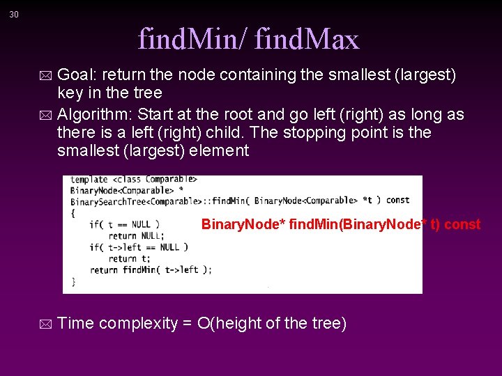 30 find. Min/ find. Max Goal: return the node containing the smallest (largest) key