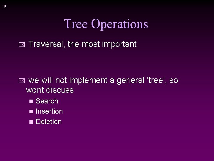 8 Tree Operations * * Traversal, the most important we will not implement a