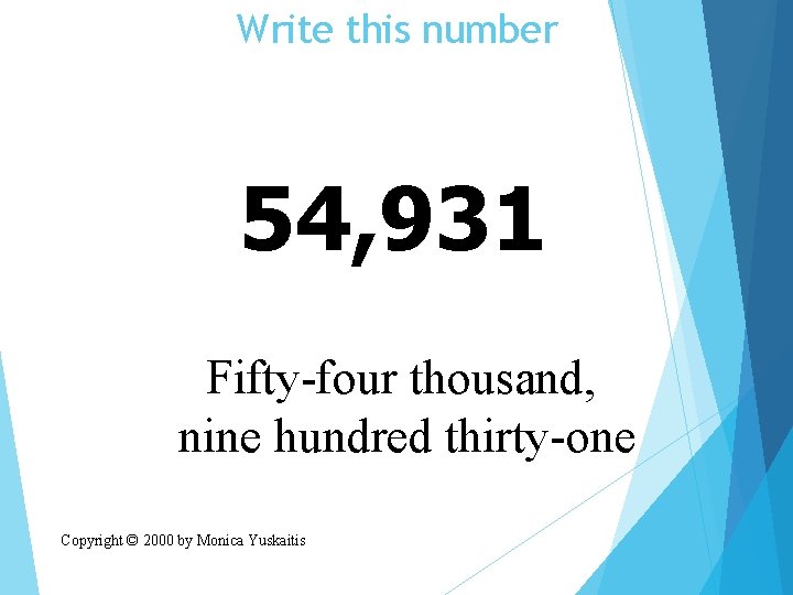 Write this number 54, 931 Fifty-four thousand, nine hundred thirty-one Copyright © 2000 by