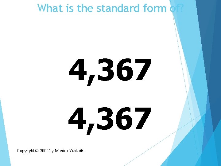 What is the standard form of? 4, 367 Copyright © 2000 by Monica Yuskaitis