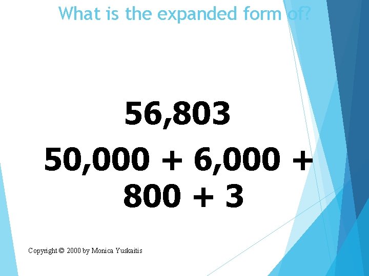 What is the expanded form of? 56, 803 50, 000 + 6, 000 +