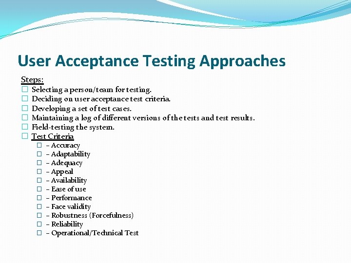 User Acceptance Testing Approaches Steps: � � � Selecting a person/team for testing. Deciding