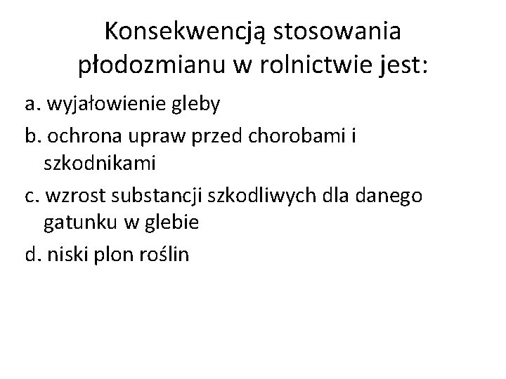 Konsekwencją stosowania płodozmianu w rolnictwie jest: a. wyjałowienie gleby b. ochrona upraw przed chorobami