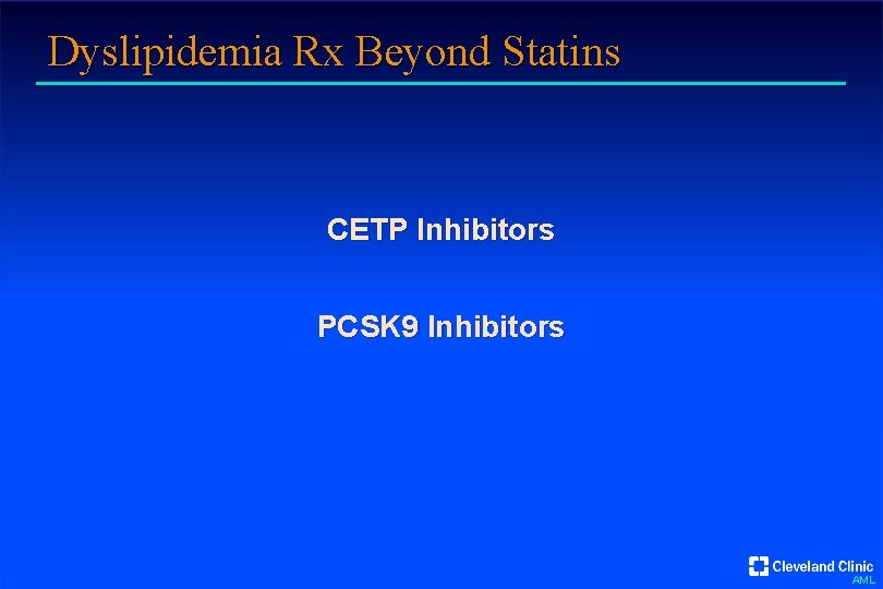 Dyslipidemia Rx Beyond Statins CETP Inhibitors PCSK 9 Inhibitors AML 