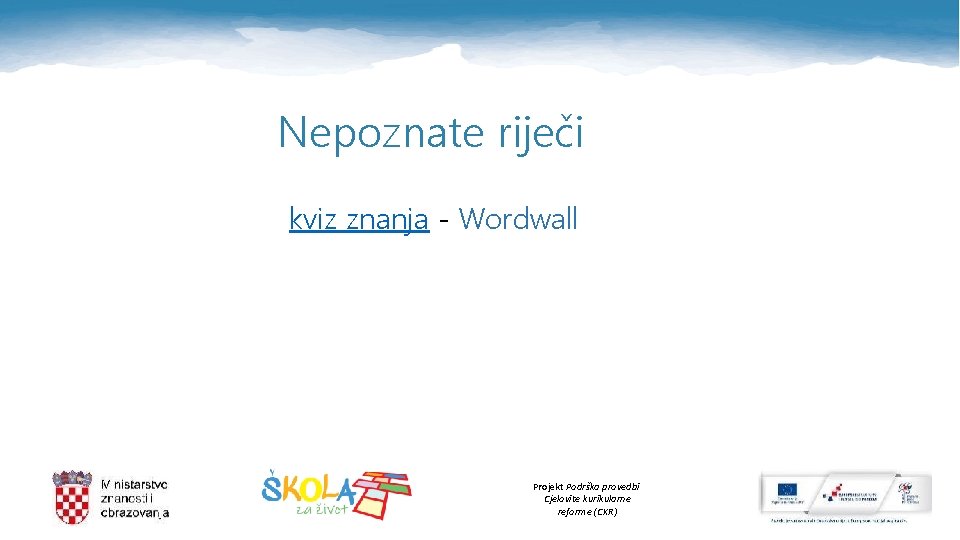 Nepoznate riječi kviz znanja - Wordwall Projekt Podrška provedbi Cjelovite kurikularne reforme (CKR) 