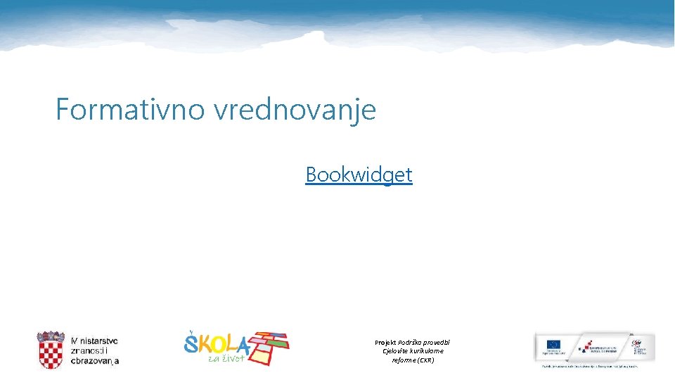 Formativno vrednovanje Bookwidget Projekt Podrška provedbi Cjelovite kurikularne reforme (CKR) 