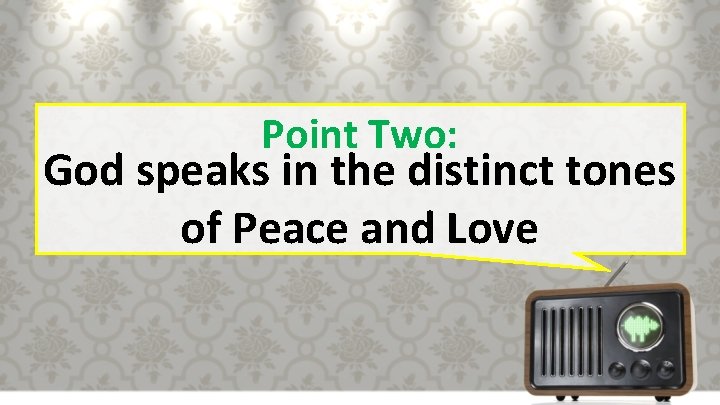 Point Two: God speaks in the distinct tones of Peace and Love 