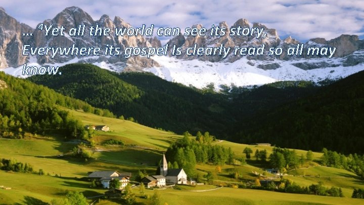 … ⁴Yet all the world can see its story, Everywhere its gospel Is clearly